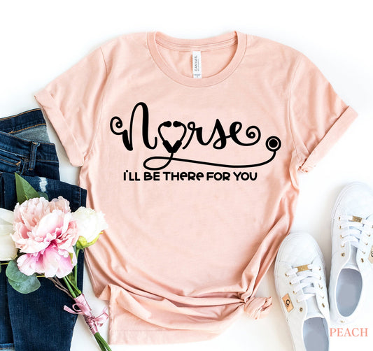 Camiseta Enfermera; Estaré Allí  Para Ti  “Nurse I'll Be There For You”  T-Shirt