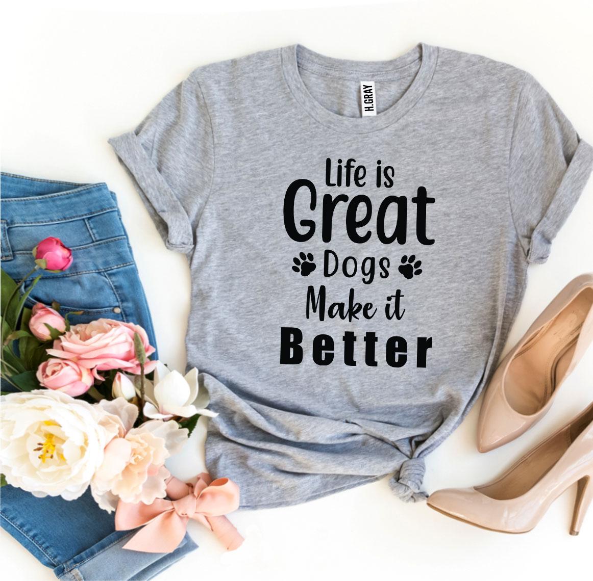 Camiseta "Life Is Great Dogs Make It Better" T-Shirt