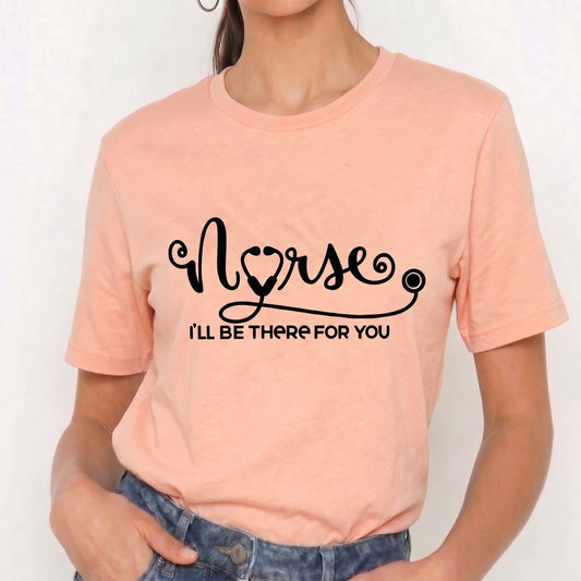 Camiseta Enfermera; Estaré Allí  Para Ti  “Nurse I'll Be There For You”  T-Shirt